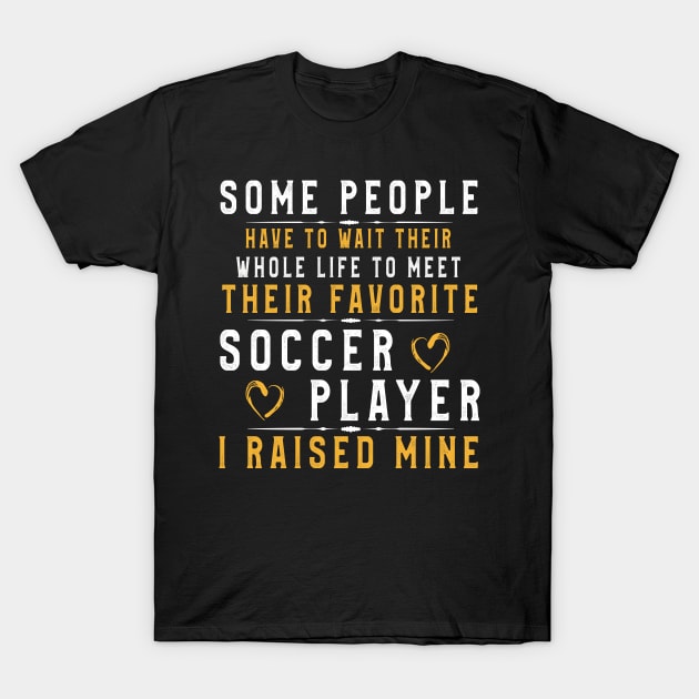 I Raised My Favorite Soccer Player T Shirt Funny Football players gift T-Shirt by kaza191